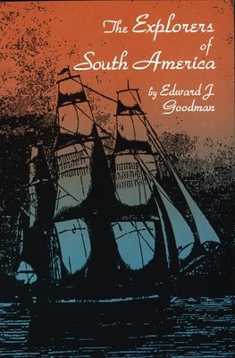 The Explorers of South America by Goodman, Edward J.
