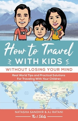 How To Travel With Kids (Without Losing Your Mind): Real World Tips and Practical Solutions for Traveling with Your Children by Ratani, Aj