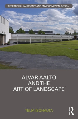 Alvar Aalto and the Art of Landscape by Isohauta, Teija