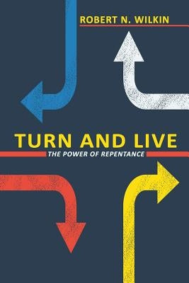 Turn and Live: The Power of Repentance by Wilkin, Robert N.