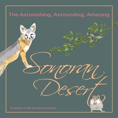 The Astonishing, Astounding, Amazing Sonoran Desert by Smith, Andrew T.