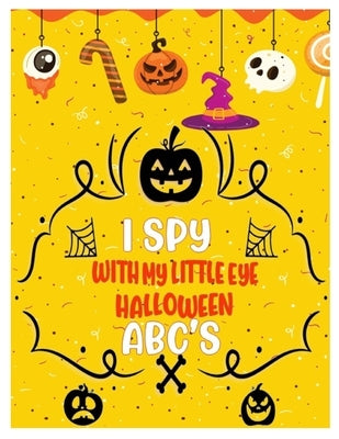 I Spy with My Little Eye Halloween Abc's: Activity Learning Book for Toddlers and Preschoolers Ages of 2-5 Years Old - A Colorful Alphabet A-Z Guessin by N. Mayer, Liza