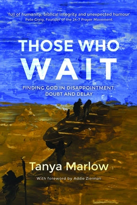 Those Who Wait:: Finding God in Disappointment, Doubt and Delay by Marlow, Tanya