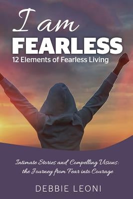 I Am Fearless - 12 Elements of Fearless Living by Leoni, Debbie