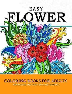 Easy Flower Coloring Books for Adults: Mindfulness and Stress Relieving Patterns by Mindfulness Coloring Artist