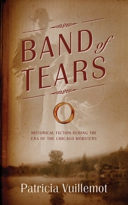 Band of Tears: Historical Fiction During the Era of the Chicago Mobsters by Vuillemot, Patricia