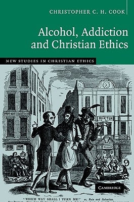 Alcohol, Addiction and Christian Ethics by Cook, Christopher C. H.