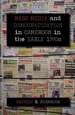 Mass Media and Democratisation in Cameroon in the Early 1990s by Nyamnjoh, Francis B.