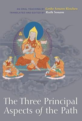 The Three Principal Aspects of the Path: An Oral Teaching by Sonam Rinchen, Geshe
