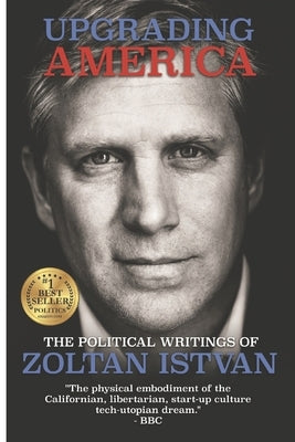 Upgrading America: The Political Writings of Zoltan Istvan by Istvan, Zoltan