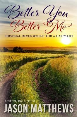 Better You, Better Me: Personal Development for a Happy Life by Matthews, Jason