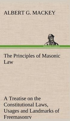The Principles of Masonic Law by Mackey, Albert G.