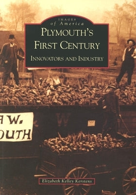 Plymouth's First Century: Innovators and Industry by Kerstens, Elizabeth Kelley