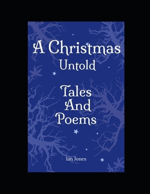 A Christmas Untold Tales and Poems by Jones, Ian Alfred Lewis