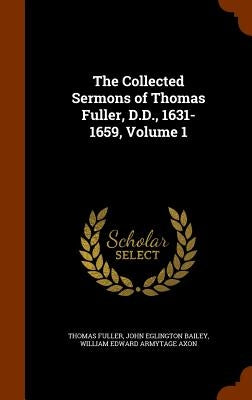 The Collected Sermons of Thomas Fuller, D.D., 1631-1659, Volume 1 by Fuller, Thomas