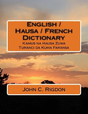 English / Hausa / French Dictionary: Kamus na Hausa Zuwa Turanci da Kuma Faransa by Rigdon, John C.