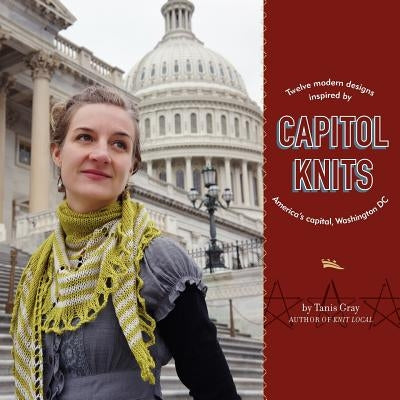Capitol Knits: twelve modern knits inspired by America's capitol, Washington DC by Gray, Tanis