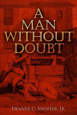 A Man Without Doubt by Snuffer Jr, Denver C.
