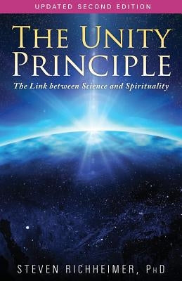 The Unity Principle: The Link Between Science and Spirituality by Richheimer, Steven L.