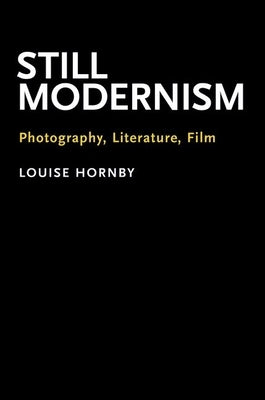 Still Modernism: Photography, Literature, Film by Hornby, Louise