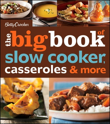 The Big Book of Slow Cooker, Casseroles & More by Betty Crocker