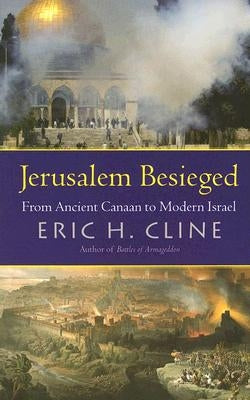 Jerusalem Besieged: From Ancient Canaan to Modern Israel by Cline, Eric H.