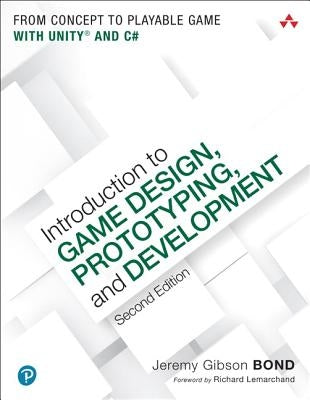 Introduction to Game Design, Prototyping, and Development: From Concept to Playable Game with Unity and C# by Gibson Bond, Jeremy