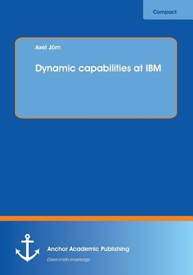 Dynamic capabilities at IBM by Jörn, Axel