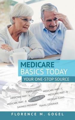Medicare Basics Today: Your One-Stop Source by Gogel, Florence M.