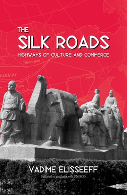 The Silk Roads: Highways of Culture and Commerce by Elisseeff, Vadime