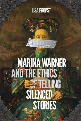 Marina Warner and the Ethics of Telling Silenced Stories by Propst, Lisa