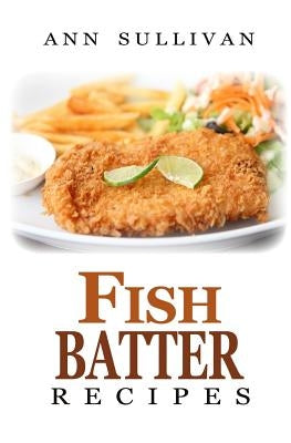 Fish Batter Recipes by Sullivan, Ann