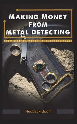 Making Money from Metal Detecting: From Pocket Money to Business Ideas by Booth, Redback