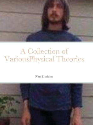 A Collection of VariousPhysical Theories by Durham, Nate