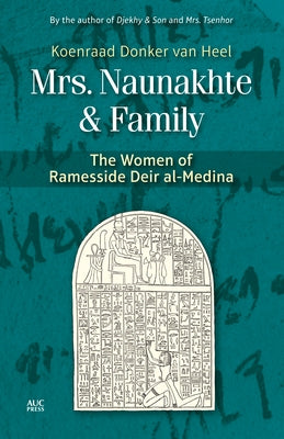 Mrs. Naunakhte & Family: The Women of Ramesside Deir Al-Medina by Donker Van Heel, Koenraad