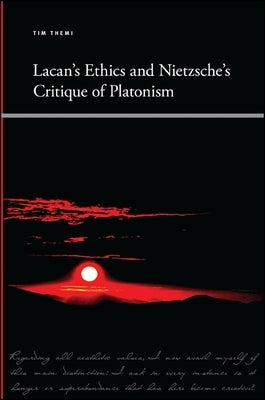 Lacan's Ethics and Nietzsche's Critique of Platonism by Themi, Tim