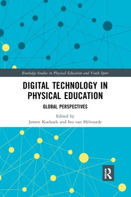 Digital Technology in Physical Education: Global Perspectives by Koekoek, Jeroen