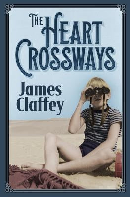 The Heart Crossways by Claffey, James