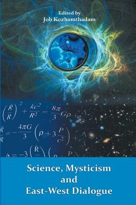 Science, Mysticism and East-West Dialogue by Job, Kozhamthadam