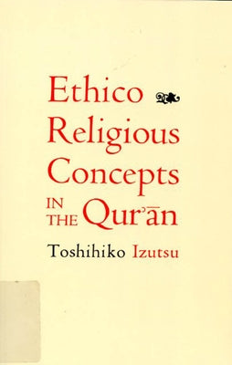 Ethico-Religious Concepts in the Qur'an by Izutsu, Toshihiko