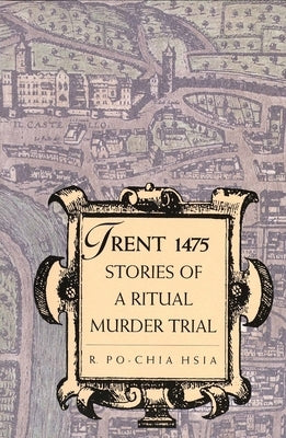 Trent 1475: Stories of a Ritual Murder Trial by Hsia, R. Po-Chia