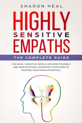 Highly Sensitive Empaths: The complete Guide for Highly Sensitive People. Discover Yourself and Your Emotions. Overcome your Fears for Maximizin by Heal, Sharon