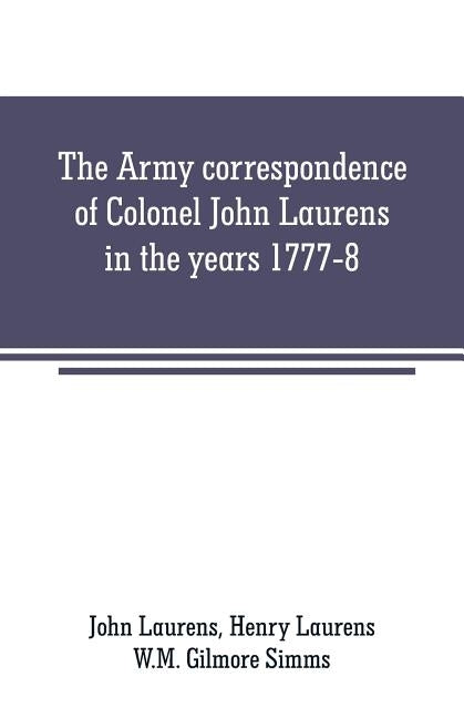 The Army correspondence of Colonel John Laurens in the years 1777-8 by Laurens, John