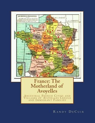France: The Motherland of Avoyelles: Ancestral French Cities and Villages of Avoyelles Creole and Immigrant Families by Decuir, Randy