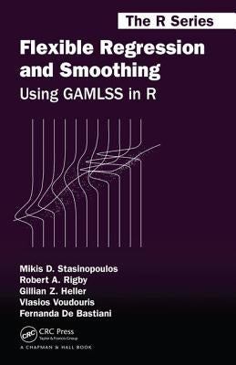 Flexible Regression and Smoothing: Using Gamlss in R by Stasinopoulos, Mikis D.