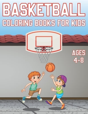 Basketball Coloring Book For Kids Ages 4-8: Fun Basketball Sports Activity Book For Boys And Girls With Illustrations of basketball Such As basketball by Place, Coloring