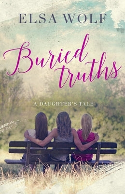 Buried Truths: A Daughter's Tale by Wolf, Elsa
