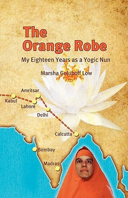 The Orange Robe: My Eighteen Years as a Yogic Nun by Low, Marsha Goluboff