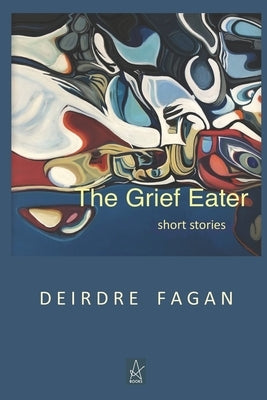 The Grief Eater: Short Stories by Fagan, Deirdre