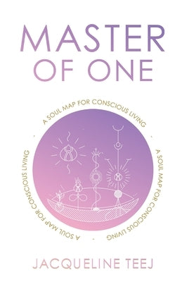 Master of One: A Soul Map for Conscious Living by Teej, Jacqueline